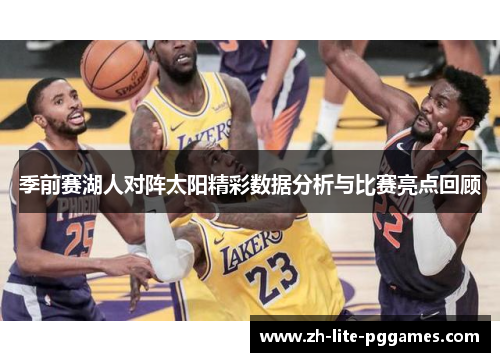 季前赛湖人对阵太阳精彩数据分析与比赛亮点回顾 季前赛湖人对阵太阳精彩数据分析与比赛亮点回顾